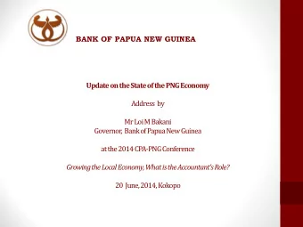 BANK OF PAPUA NEW GUINEA  Update on the State of the PNG Economy  Address  by  Mr Loi M Bakani