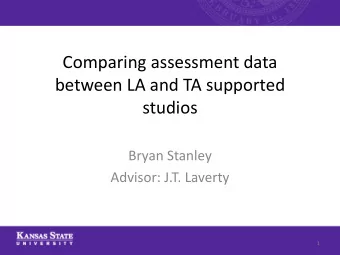 Comparing assessment data  between LA and TA supported  studios  Bryan Stanley  Advisor: J.T.