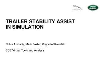 TRAILER STABILITY ASSIST  IN SIMULATION  Nithin Ambady, Mark Foster, Krzysztof Kowalski  SCS