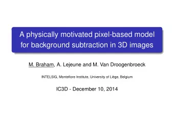 A physically motivated pixel-based model  for background subtraction in 3D images  M. Braham, A.