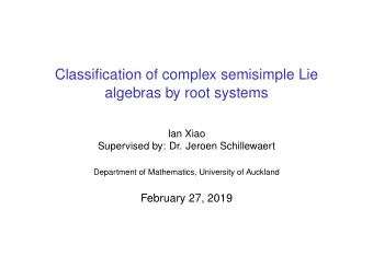 Classification of complex semisimple Lie  algebras by root systems  Ian Xiao  Supervised by: Dr.