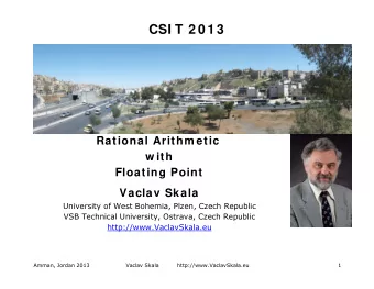CSI T 2 0 1 3  Rational Arithm etic  w ith Floating Point  Vaclav Skala  University of West
