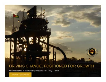 DRIVING CHANGE, POSITIONED FOR GROWTH  Optimized LOM Plan Workshop Presentation  May 1, 2019