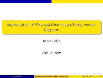 Segmentation of Polycrystalline Images Using Voronoi  Diagrams  Uzziel Cortez  April 24, 2019