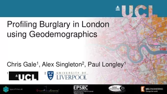 Profiling Burglary in London  using Geodemographics Chris Gale 1 , Alex Singleton 2 , Paul Longley