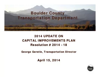 Boulder County  Transportation Department  2014 UPDATE ON  2014 UPDATE ON  CAPITAL IMPROVEMENTS