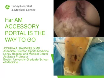 Far AM  ACCESSORY  PORTAL IS THE  WAY TO GO  JOSHUA A. BAUMFELD,MD  Associate Director, Sports