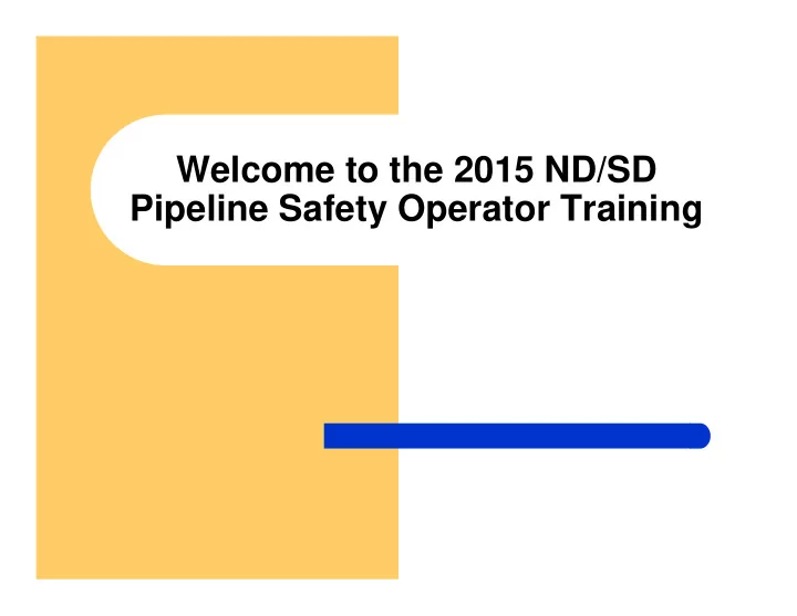 welcome to the 2015 nd sd pipeline safety operator