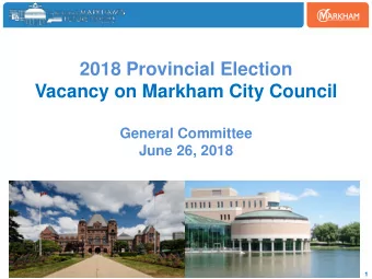 2018 Provincial Election  Vacancy on Markham City Council  General Committee  June 26, 2018  1