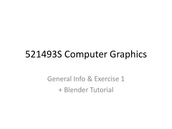 521493S Computer Graphics  General Info &amp; Exercise 1  + Blender Tutorial  General Exercise Info