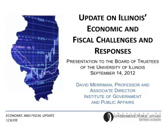 U PDATE ON I LLINOIS  E CONOMIC AND F ISCAL C HALLENGES AND R ESPONSES P RESENTATION TO THE B