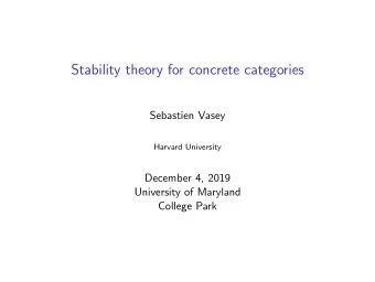 Stability theory for concrete categories  Sebastien Vasey  Harvard University  December 4, 2019