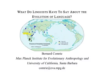 E VOLUTION OF L ANGUAGE ?  Bernard Comrie  Max Planck Institute for Evolutionary Anthropology and