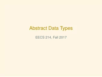 Abstract Data Types  EECS 214, Fall 2017  What is an ADT?  An ADT defjnes:  An ADT omits:  How the