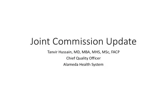 Joint Commission Update  Tanvir Hussain, MD, MBA, MHS, MSc, FACP  Chief Quality Officer  Alameda