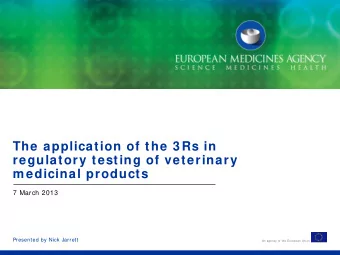 The application of the 3 Rs in  regulatory testing of veterinary  m edicinal products  7 March 2013