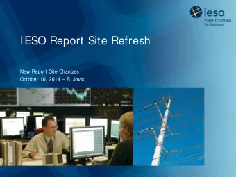 IESO Report Site Refresh  New Report Site Changes  October 10, 2014  R. Jovic  Introduction  The