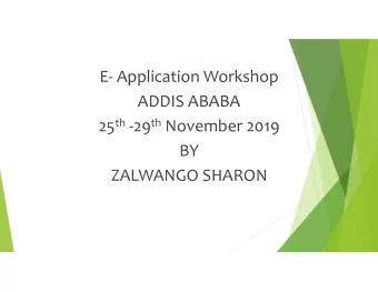 E  Application Workshop ADDIS ABABA 25 th  29 th November 2019 BY ZALWANGO SHARON  BACKGROUND