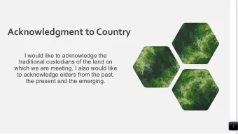 Acknowledgment to Country  I would like to acknowledge the  traditional custodians of the land on