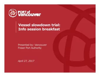 Vessel slowdown trial:  Info session breakfast  Presented by: Vancouver  Fraser Port Authority