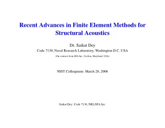 Recent Advances in Finite Element Methods for  Structural Acoustics  Dr. Saikat Dey  Code 7130,