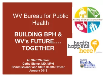 WV Bureau for Public  Health  BUILDING BPH &amp;  WVs FUTURE.  TOGETHER  All Staff Webinar