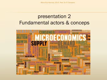 presentation 2  Fundamental actors &amp; conceps  Micro-Eco-Nomics, 2017, Prof. Dr. P. Zamaros