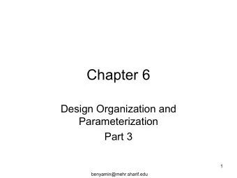 Chapter 6  Design Organization and  Parameterization  Part 3  1  benyamin@mehr.sharif.edu  Design