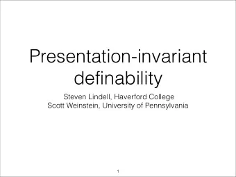 Presentation-invariant  definability  Steven Lindell, Haverford College  Scott Weinstein,