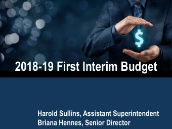 2018-19 First Interim Budget  Harold Sullins, Assistant Superintendent  Briana Hennes, Senior