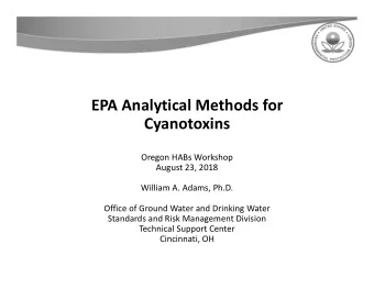 EPA Analytical Methods for  Cyanotoxins  Oregon HABs Workshop  August 23, 2018  William A. Adams,