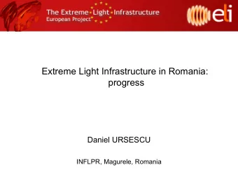 Extreme Light Infrastructure in Romania:  progress  Daniel URSESCU  INFLPR, Magurele, Romania