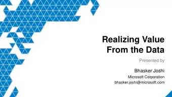 Realizing Value  From the Data  Presented by  Bhasker Joshi  Microsoft Corporation
