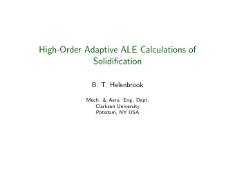 High-Order Adaptive ALE Calculations of  Solidification  B. T. Helenbrook  Mech. &amp; Aero. Eng.