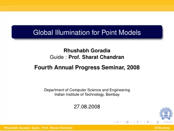 Global Illumination for Point Models  Rhushabh Goradia Guide : Prof. Sharat Chandran  Fourth Annual