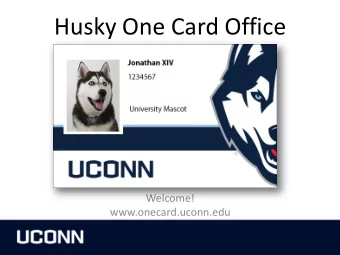Husky One Card Office  Welcome!  www.onecard.uconn.edu  Topics  Functions of the Husky One Card