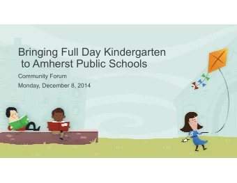 Bringing Full Day Kindergarten  to Amherst Public Schools  Community Forum  Monday, December 8,