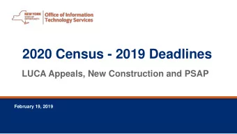 2020 Census - 2019 Deadlines  LUCA Appeals, New Construction and PSAP  February 19, 2019  February