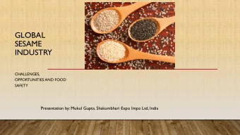 GLOBAL  SESAME  INDUSTRY  CHALLENGES,  OPPORTUNITIES AND FOOD  SAFETY  Presentation by: Mukul