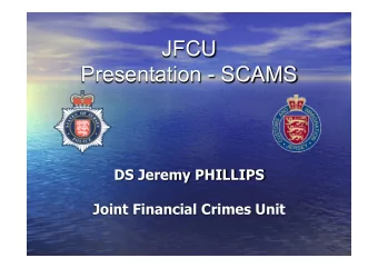 JFCU  Presentation - SCAMS  DS Jeremy PHILLIPS  Joint Financial Crimes Unit  AIM  To raise