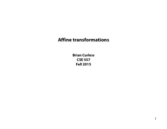 Affine transformations  Brian Curless  CSE 557  Fall 2015  1  Reading  Required:  Shirley, Sec.