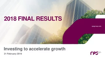 2018 FINAL RESULTS  rpsgroup.com  Investing to accelerate growth  21 February 2019  Agenda