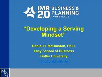 Developing a Serving  Mindset  Daniel H. McQuiston, Ph.D.  Lacy School of Business  Butler