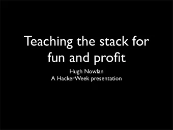 Teaching the stack for  fun and profit  Hugh Nowlan  A HackerWeek presentation  Me  TCD