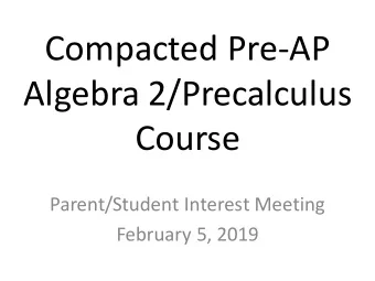 Compacted Pre-AP  Algebra 2/Precalculus  Course  Parent/Student Interest Meeting  February 5, 2019