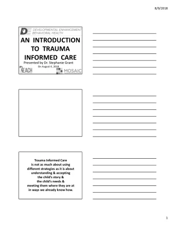 AN  INTRODUCTION  TO  TRAUMA  INFORMED  CARE  Presented by Dr. Stephanie Grant  On August 4, 2018