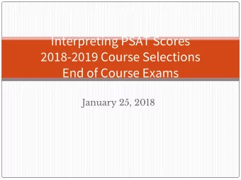 Interpreting PSAT Scores  2018-2019 Course Selections  End of Course Exams  January 25, 2018