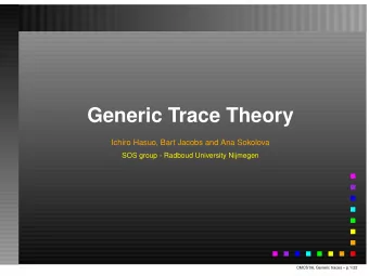 Generic Trace Theory  Ichiro Hasuo, Bart Jacobs and Ana Sokolova  SOS group - Radboud University