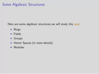Some Algebraic Structures Here are some algebraic structures we will study this year :  Rings