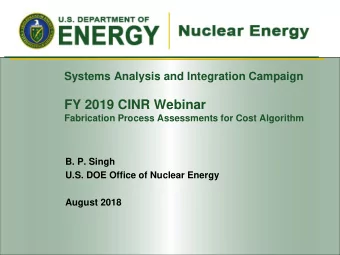FY 2019 CINR Webinar  Fabrication Process Assessments for Cost Algorithm  B. P. Singh  U.S. DOE